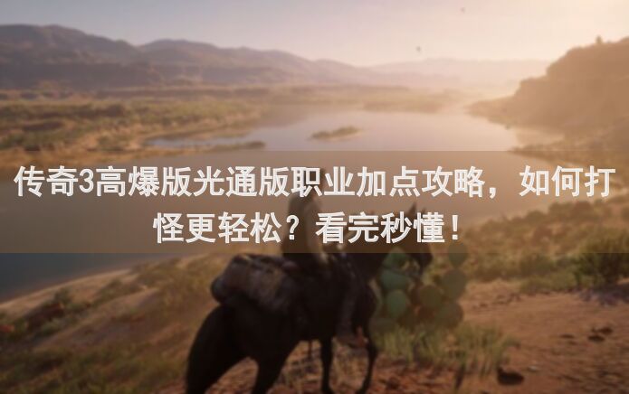 传奇3高爆版光通版职业加点攻略，如何打怪更轻松？看完秒懂！