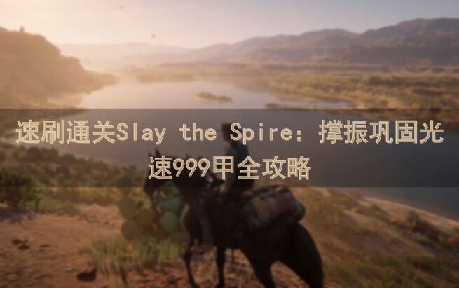 速刷通关Slay the Spire：撑振巩固光速999甲全攻略